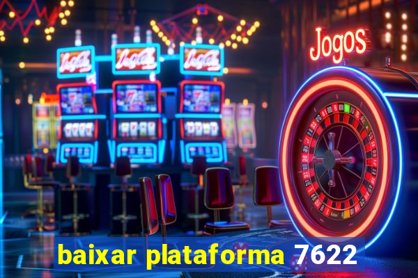 baixar plataforma 7622